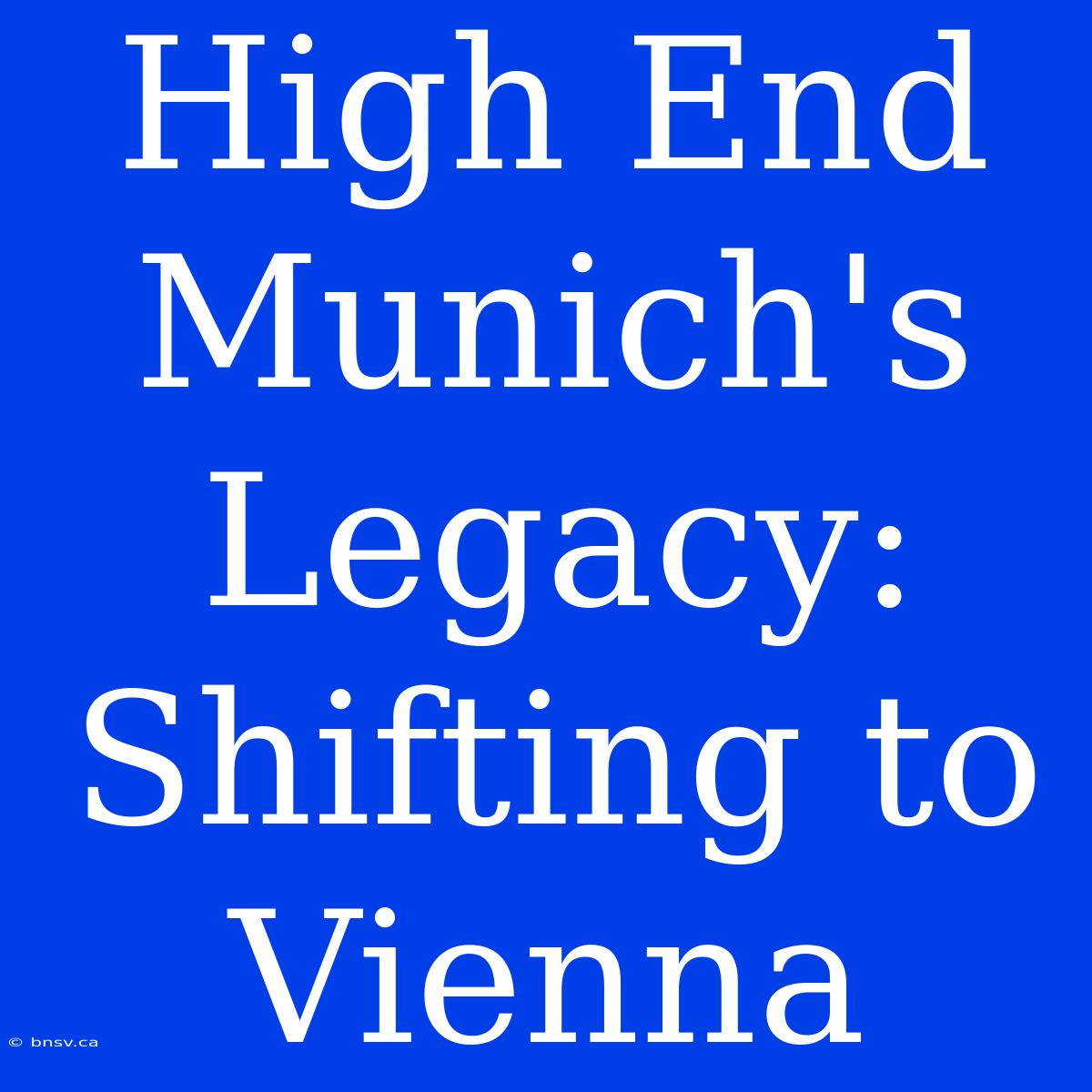 High End Munich's Legacy: Shifting To Vienna