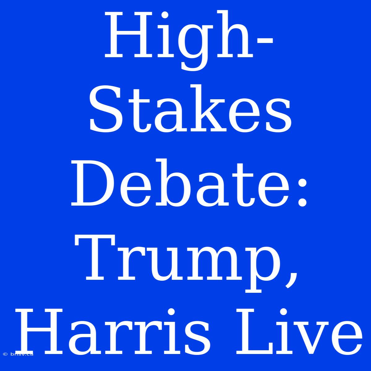 High-Stakes Debate: Trump, Harris Live