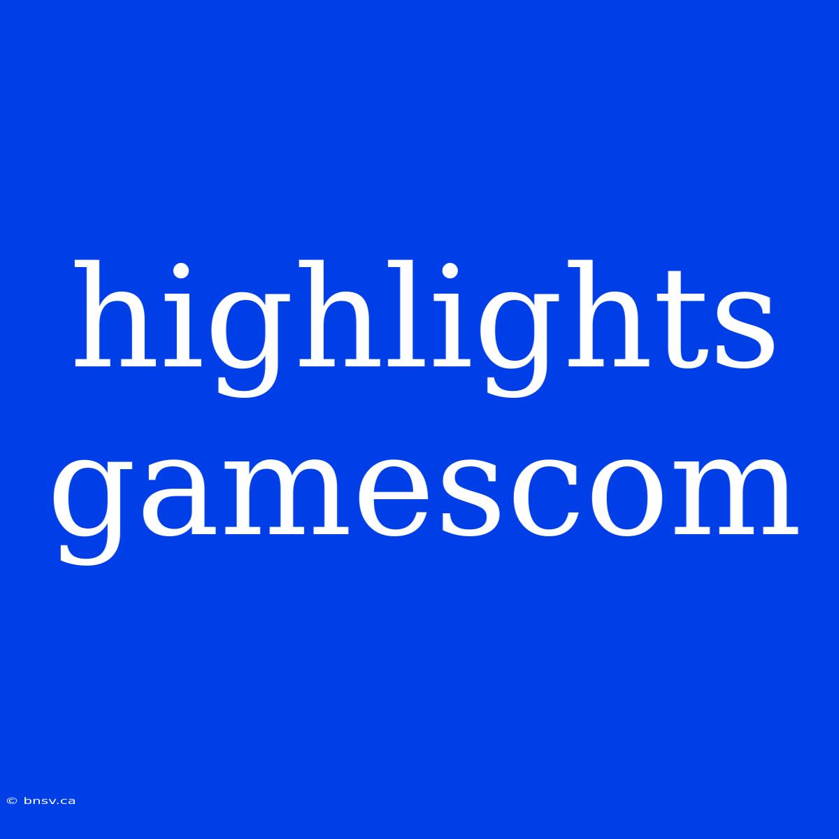 Highlights Gamescom