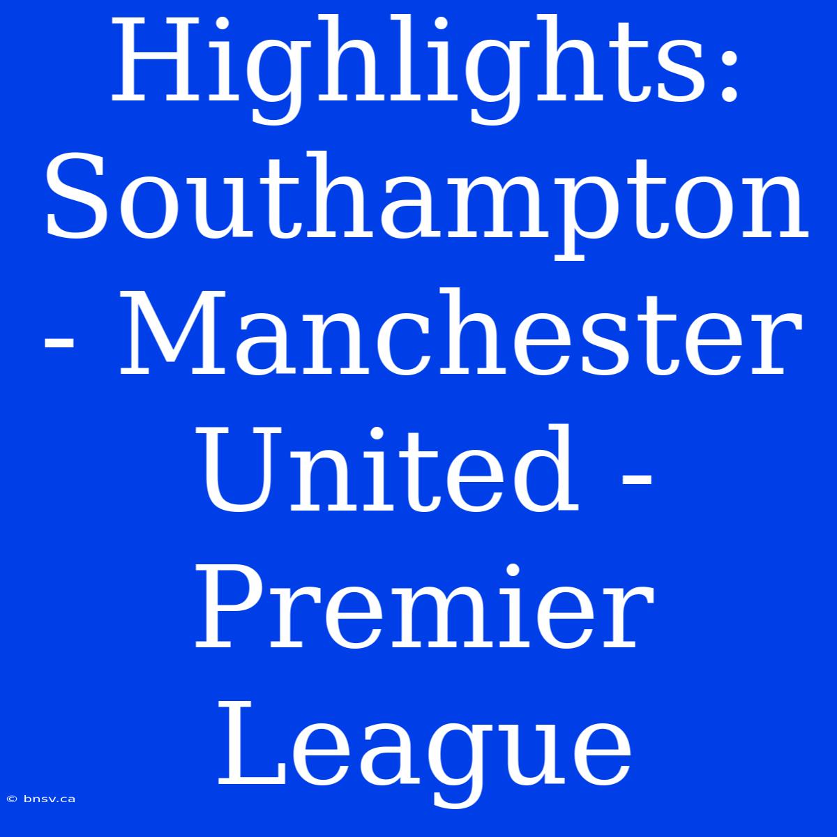 Highlights: Southampton - Manchester United - Premier League