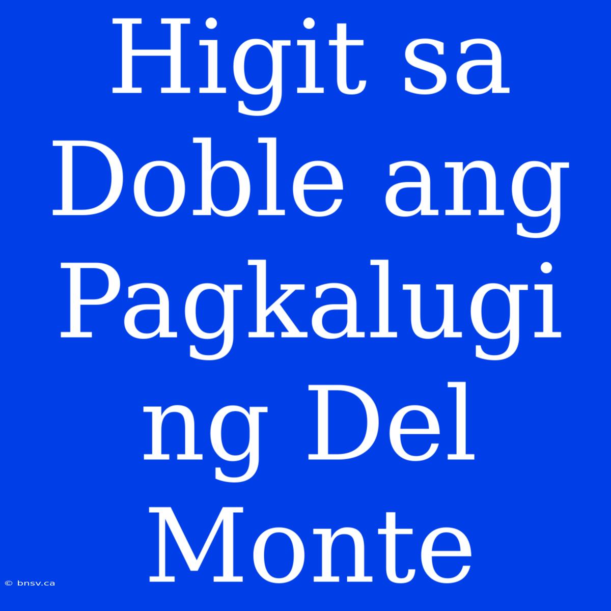 Higit Sa Doble Ang Pagkalugi Ng Del Monte