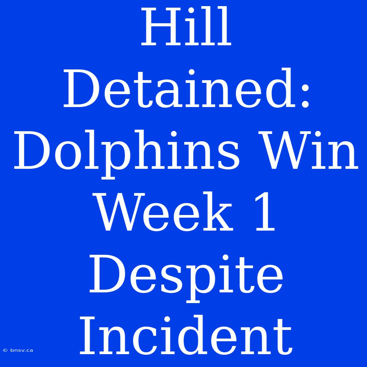 Hill Detained: Dolphins Win Week 1 Despite Incident