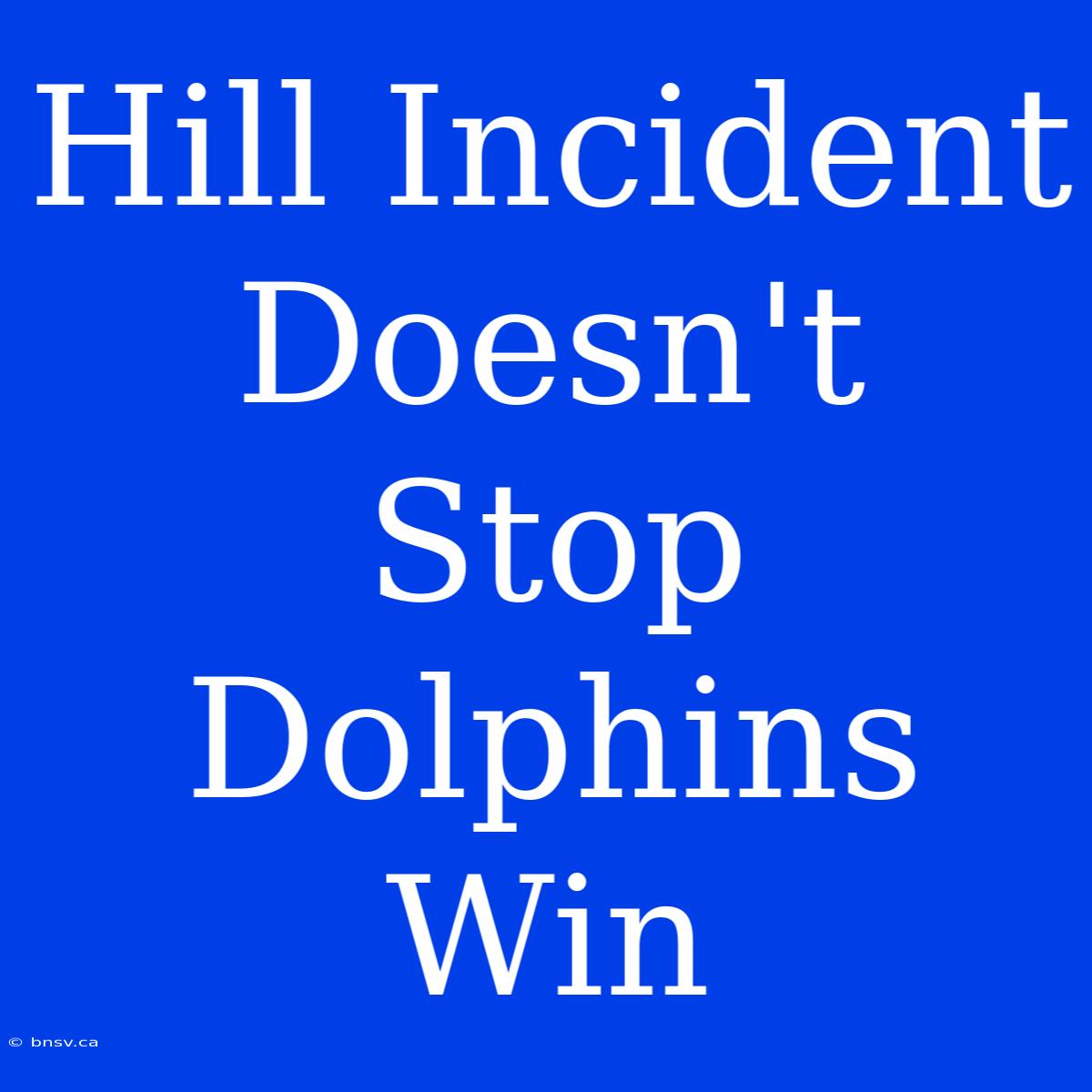 Hill Incident Doesn't Stop Dolphins Win