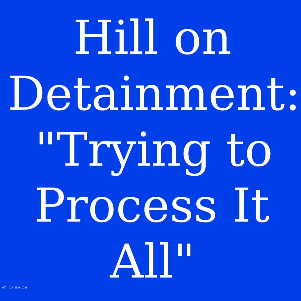 Hill On Detainment: 