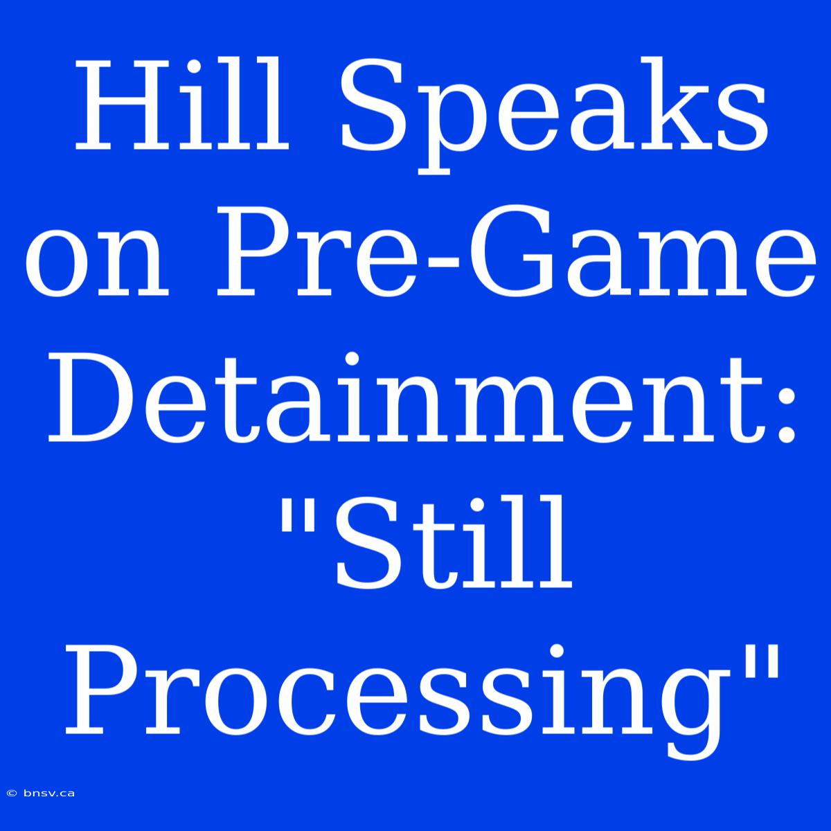 Hill Speaks On Pre-Game Detainment: 