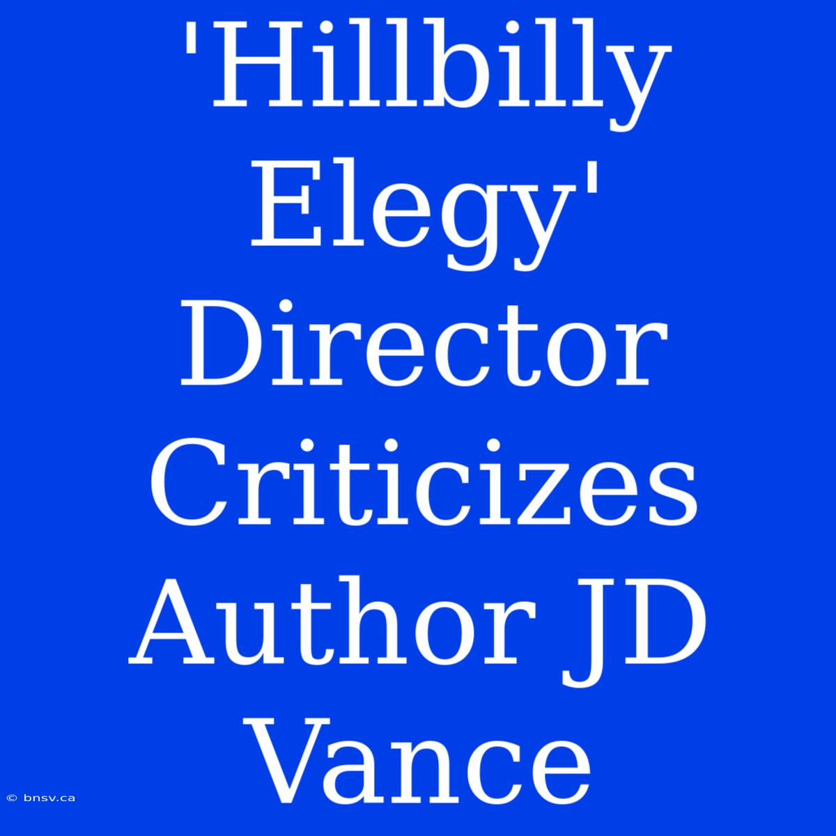 'Hillbilly Elegy' Director Criticizes Author JD Vance