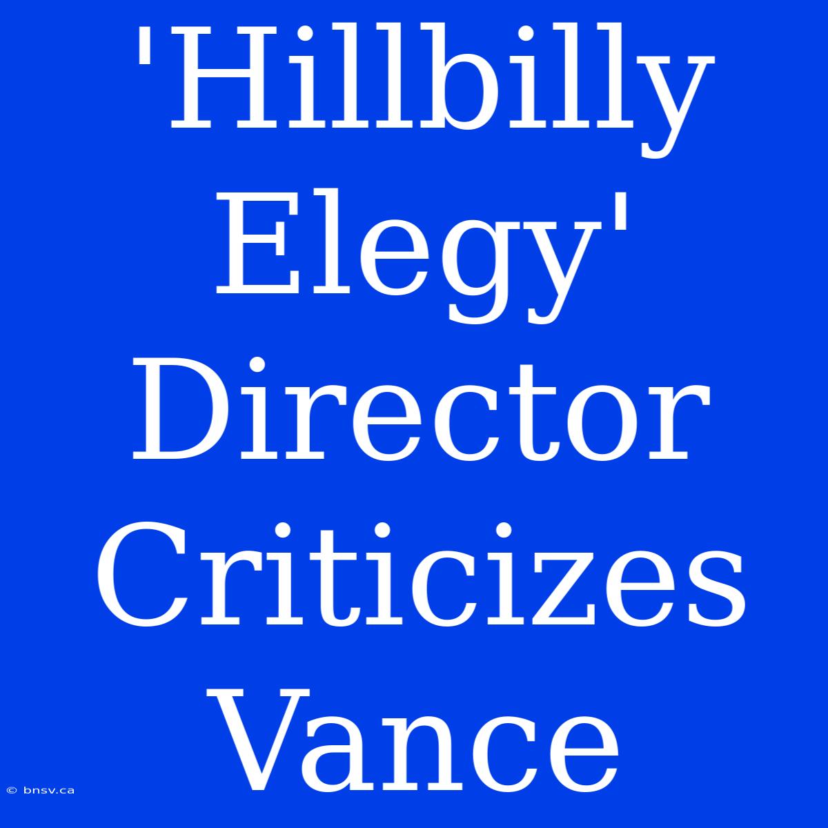 'Hillbilly Elegy' Director Criticizes Vance