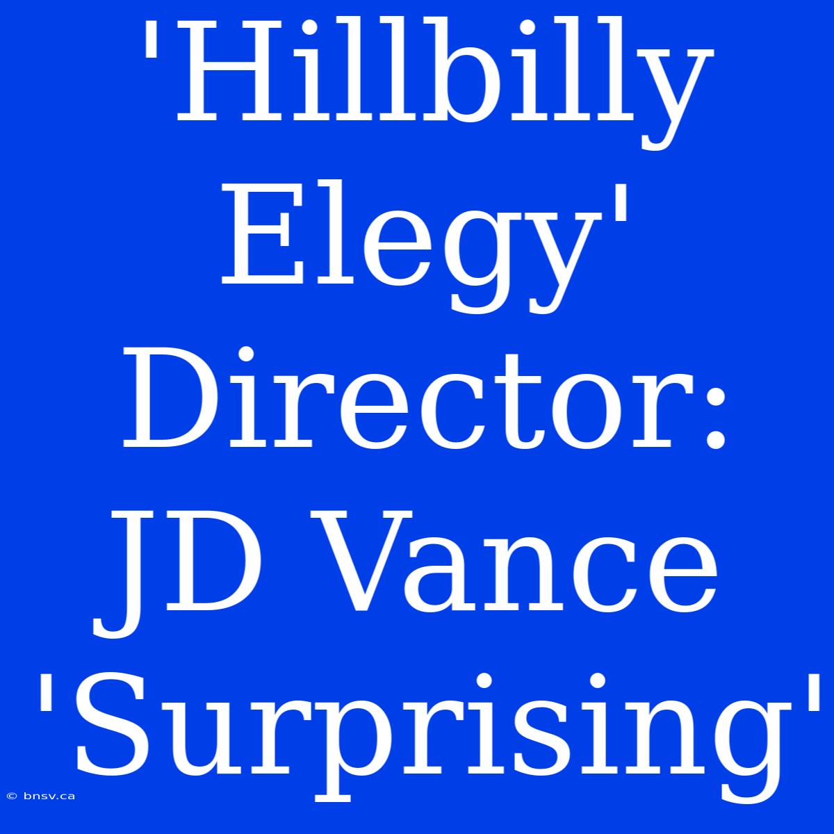 'Hillbilly Elegy' Director: JD Vance 'Surprising'