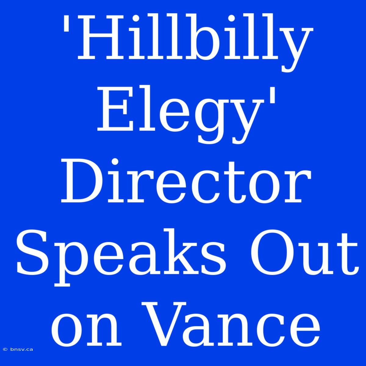 'Hillbilly Elegy' Director Speaks Out On Vance