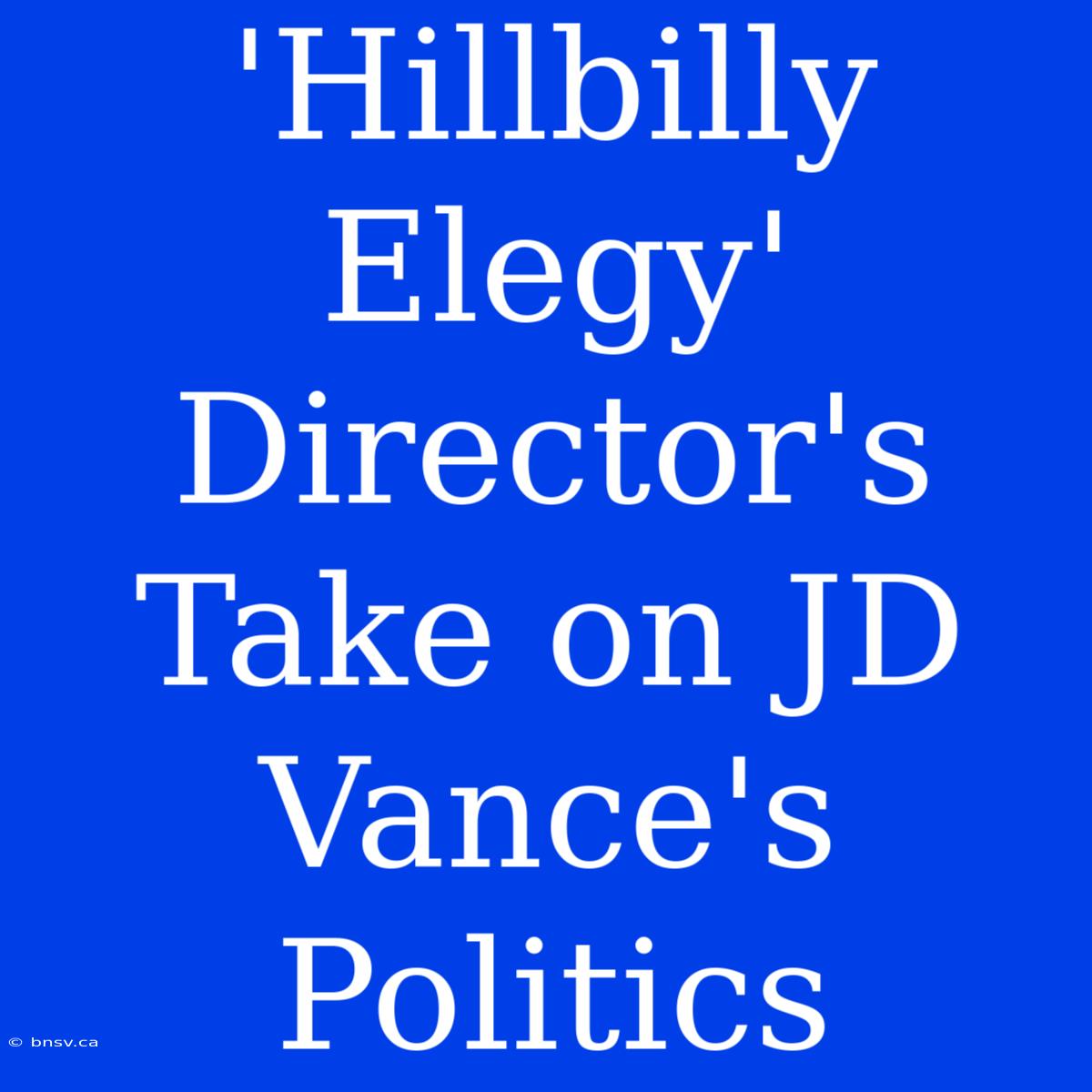 'Hillbilly Elegy' Director's Take On JD Vance's Politics