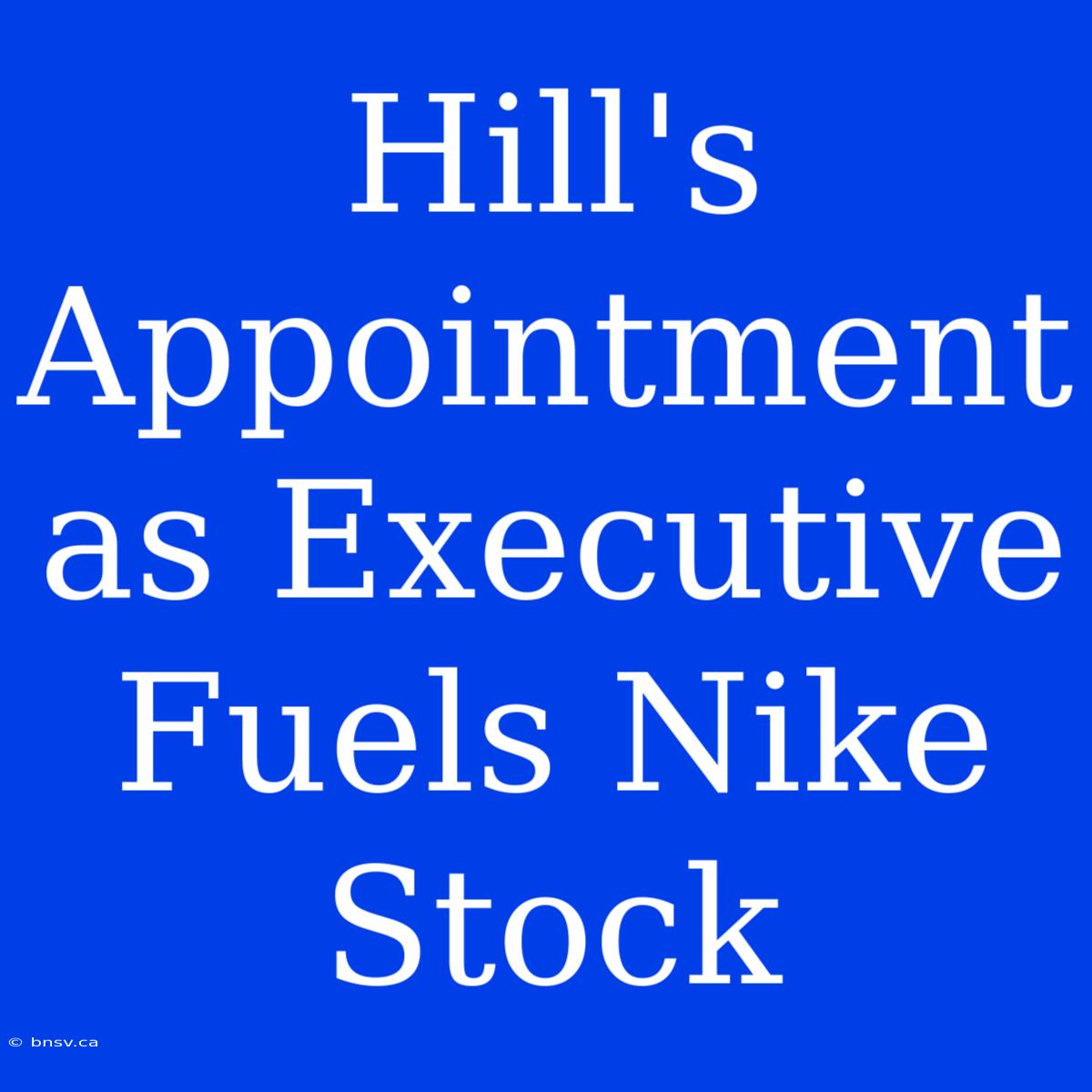 Hill's Appointment As Executive Fuels Nike Stock