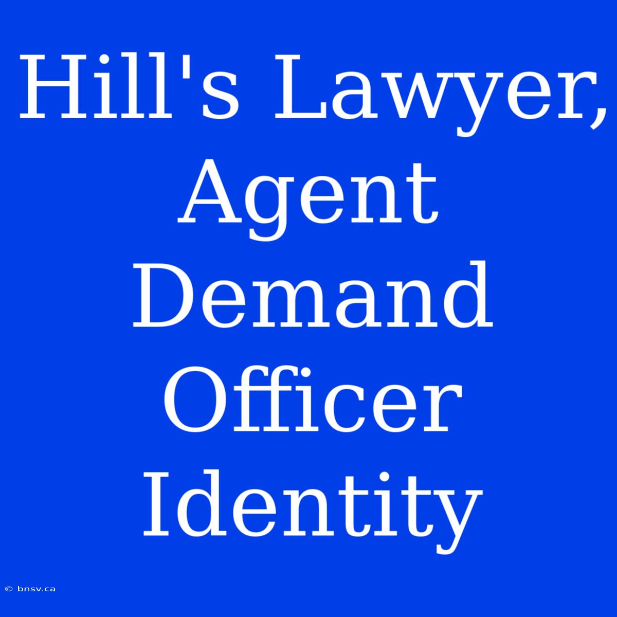 Hill's Lawyer, Agent Demand Officer Identity