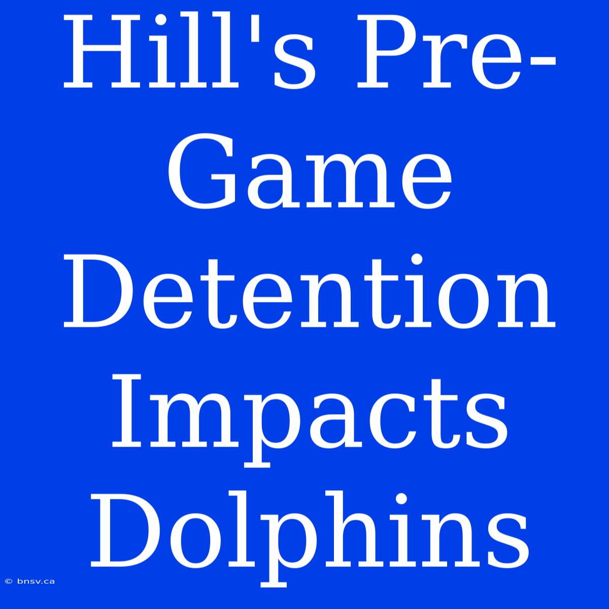 Hill's Pre-Game Detention Impacts Dolphins