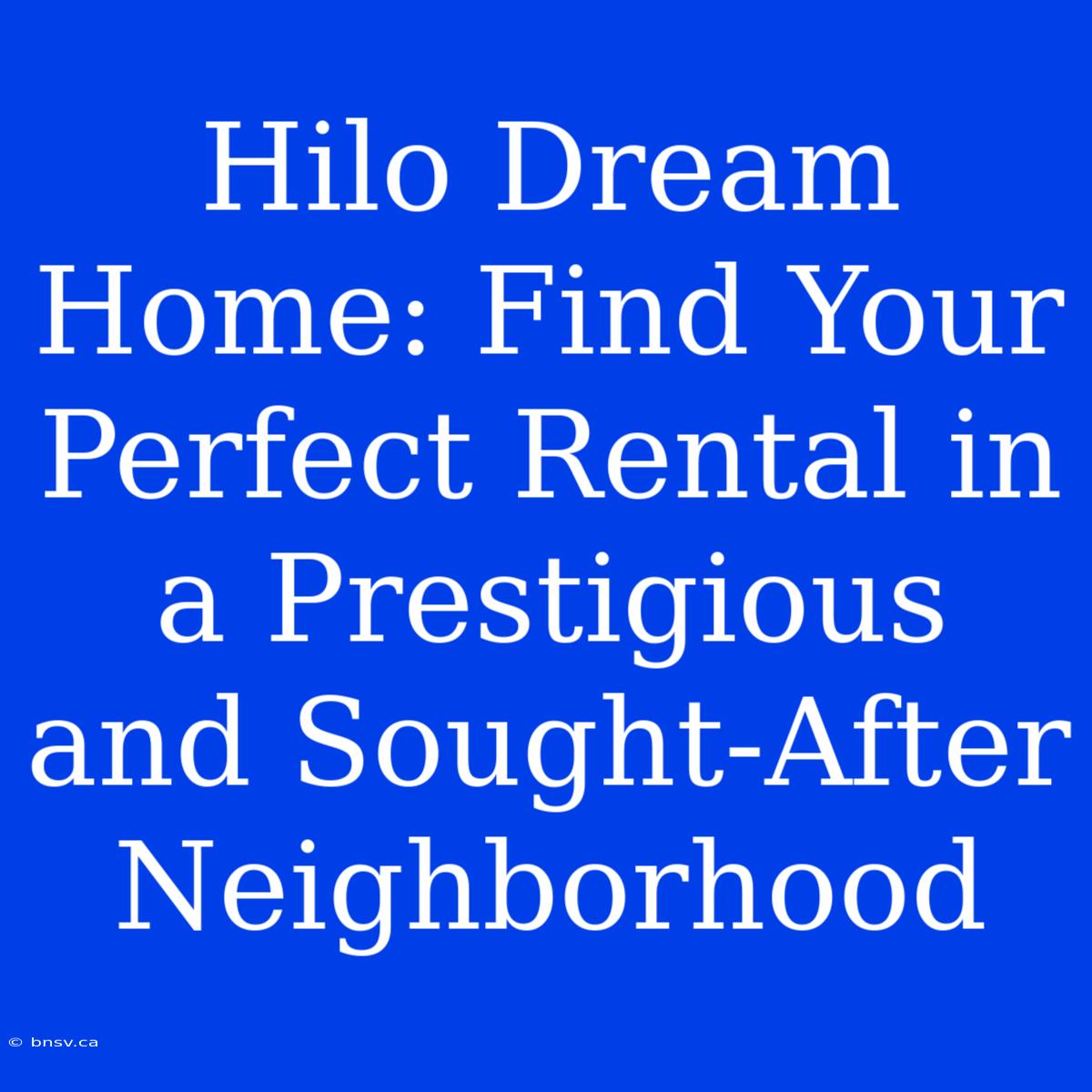 Hilo Dream Home: Find Your Perfect Rental In A Prestigious And Sought-After Neighborhood