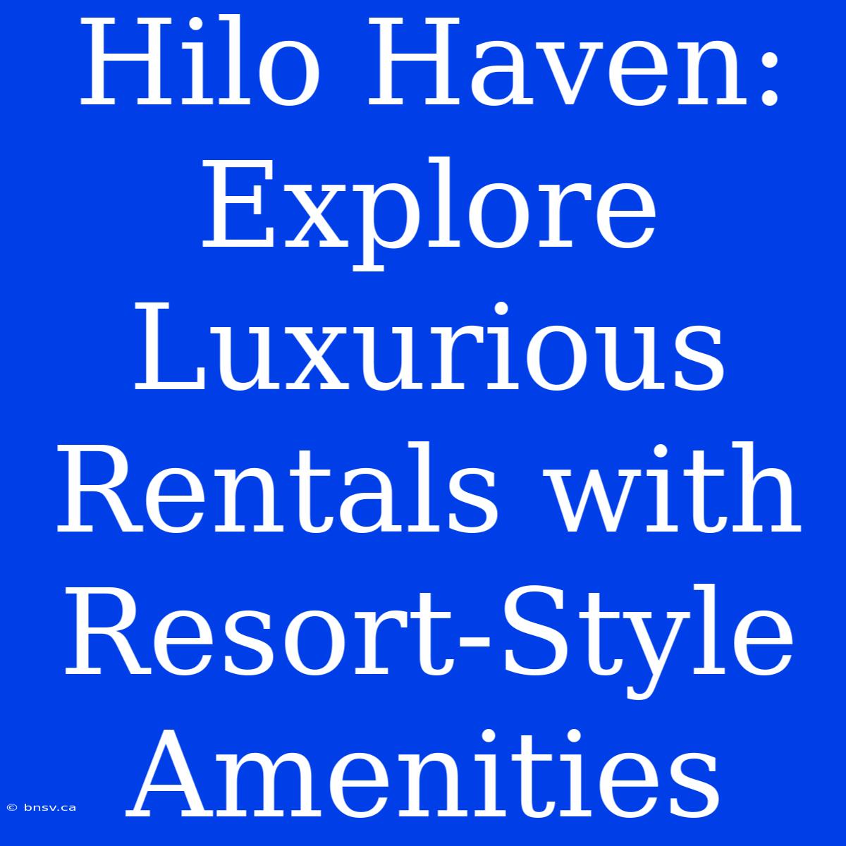 Hilo Haven: Explore Luxurious Rentals With Resort-Style Amenities