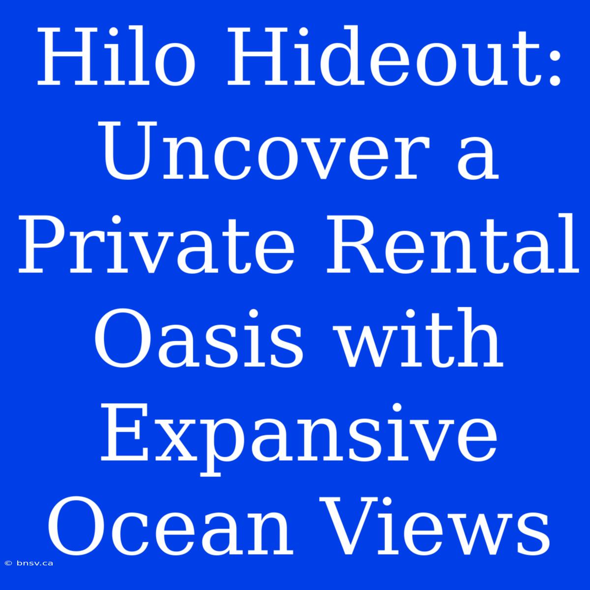 Hilo Hideout: Uncover A Private Rental Oasis With Expansive Ocean Views