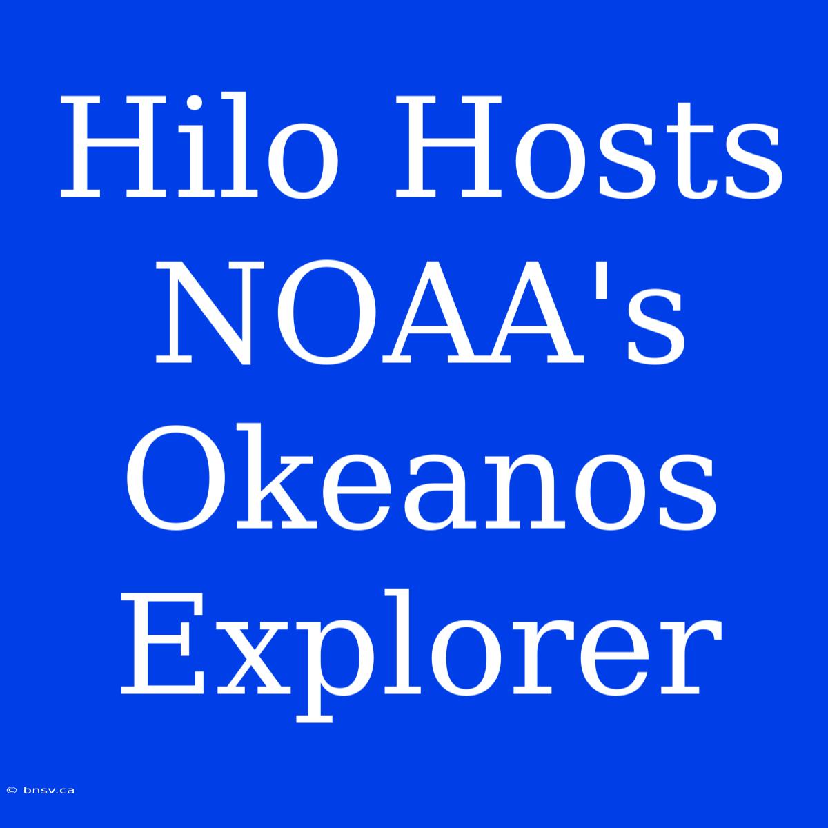 Hilo Hosts NOAA's Okeanos Explorer