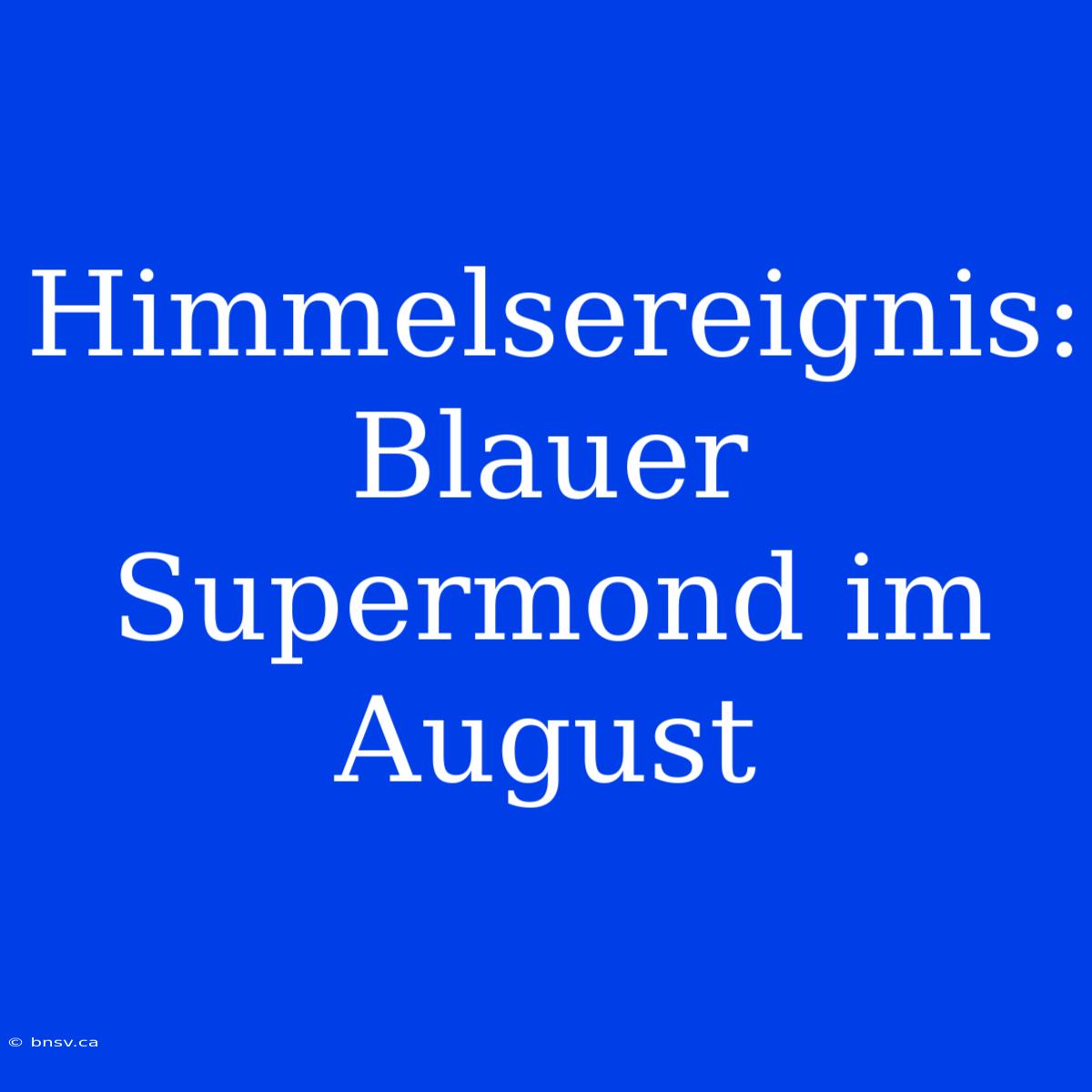 Himmelsereignis: Blauer Supermond Im August