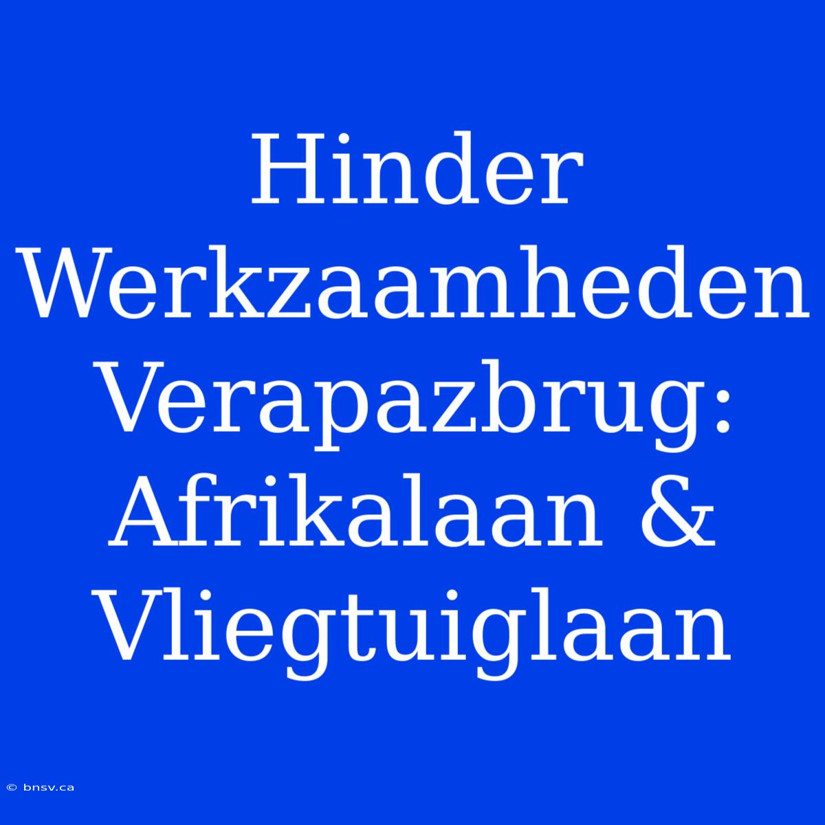 Hinder Werkzaamheden Verapazbrug: Afrikalaan & Vliegtuiglaan