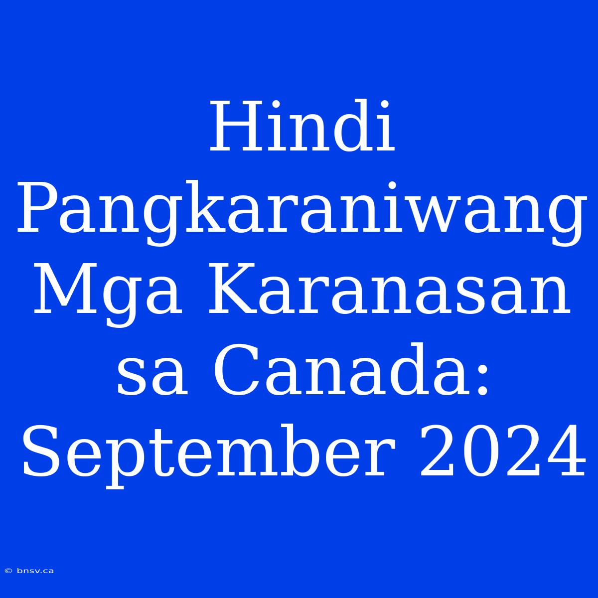 Hindi Pangkaraniwang Mga Karanasan Sa Canada: September 2024