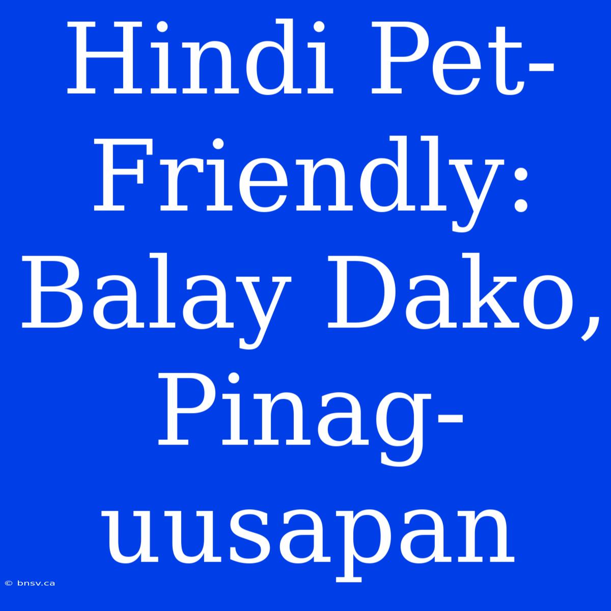 Hindi Pet-Friendly: Balay Dako, Pinag-uusapan