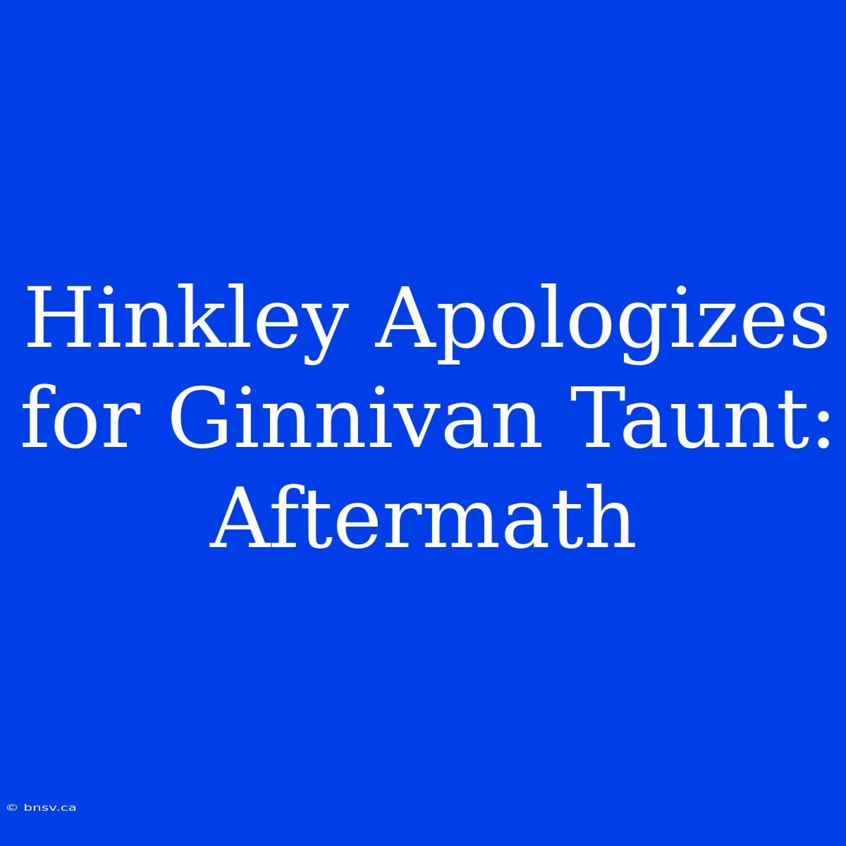 Hinkley Apologizes For Ginnivan Taunt: Aftermath