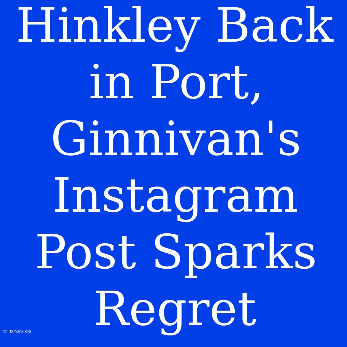 Hinkley Back In Port, Ginnivan's Instagram Post Sparks Regret