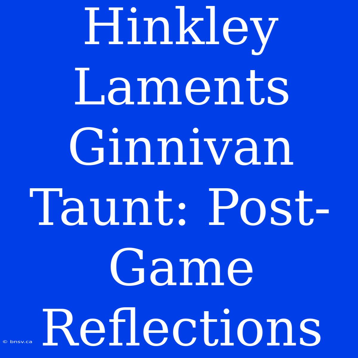 Hinkley Laments Ginnivan Taunt: Post-Game Reflections