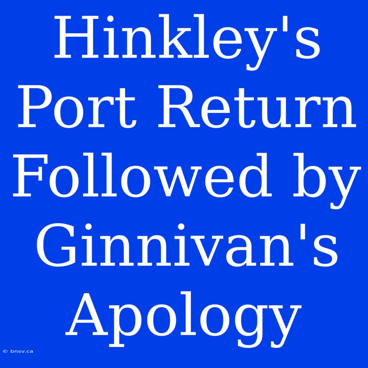 Hinkley's Port Return Followed By Ginnivan's Apology