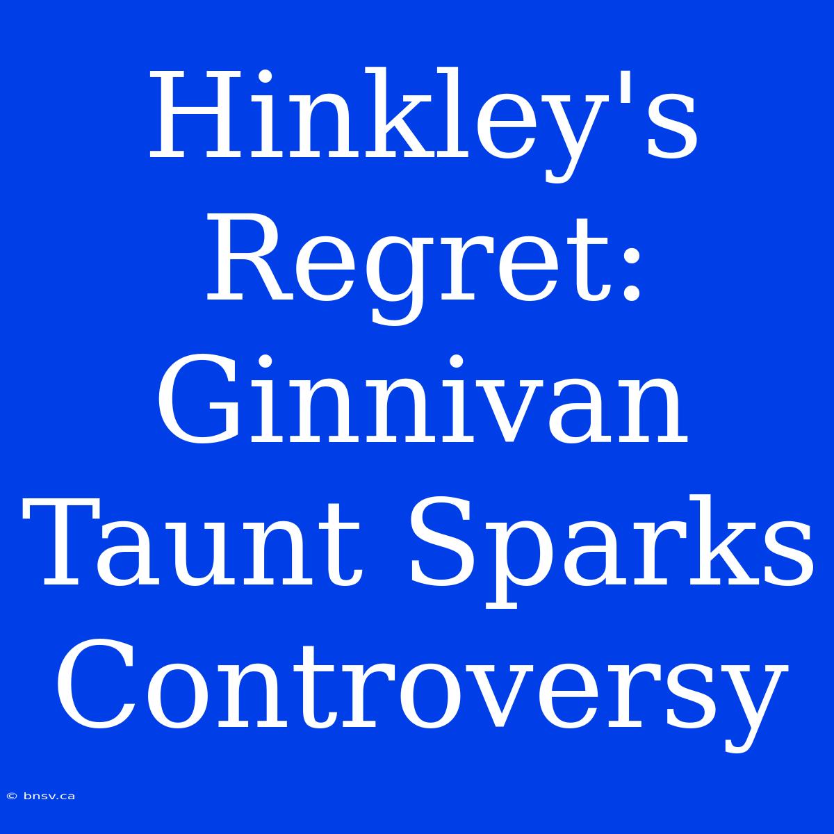 Hinkley's Regret: Ginnivan Taunt Sparks Controversy