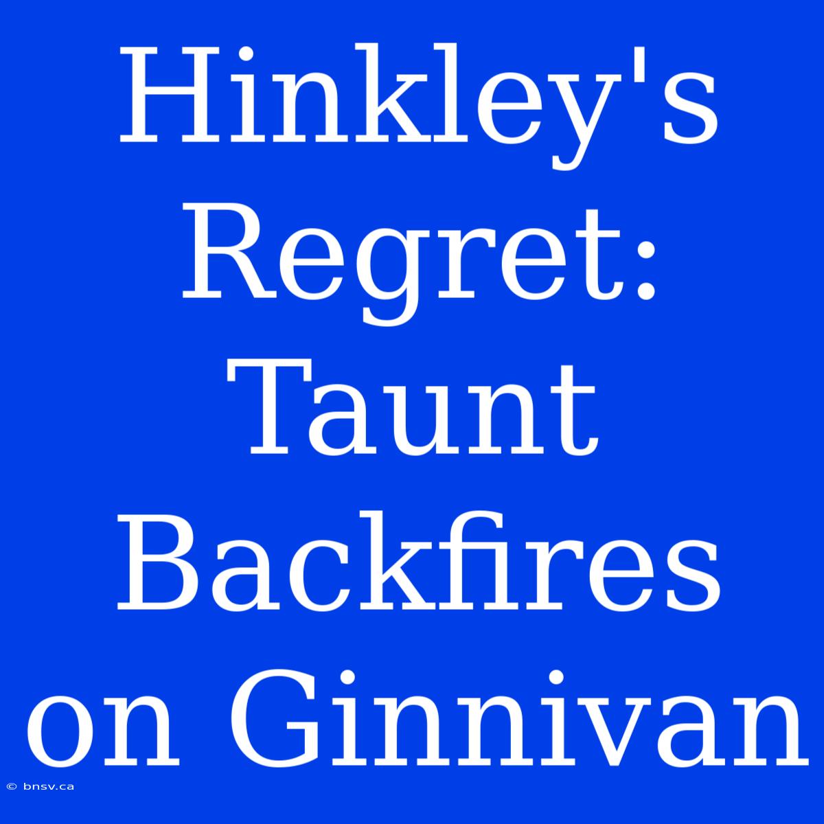 Hinkley's Regret: Taunt Backfires On Ginnivan