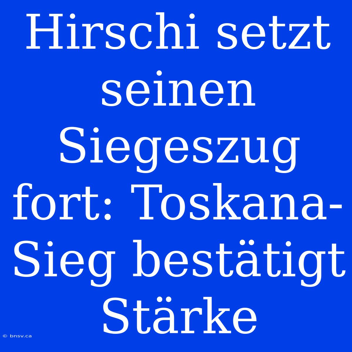 Hirschi Setzt Seinen Siegeszug Fort: Toskana-Sieg Bestätigt Stärke