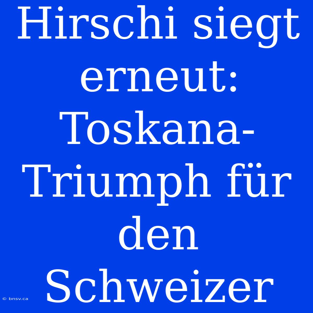 Hirschi Siegt Erneut: Toskana-Triumph Für Den Schweizer