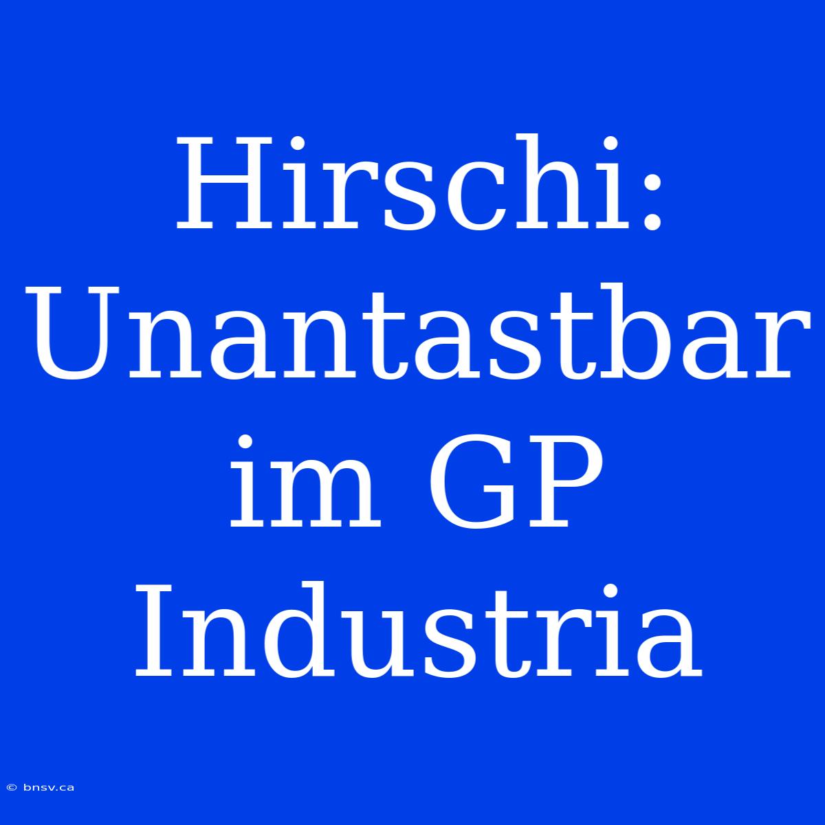 Hirschi: Unantastbar Im GP Industria