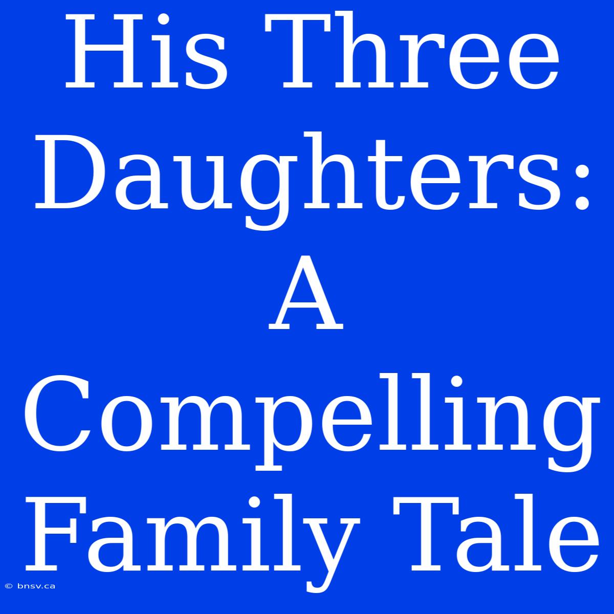 His Three Daughters: A Compelling Family Tale