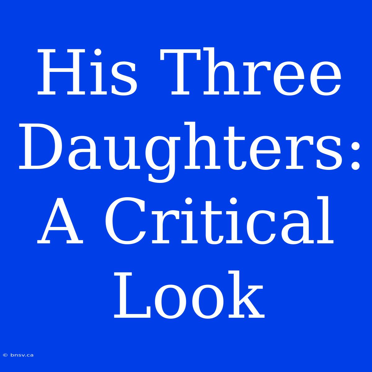 His Three Daughters: A Critical Look