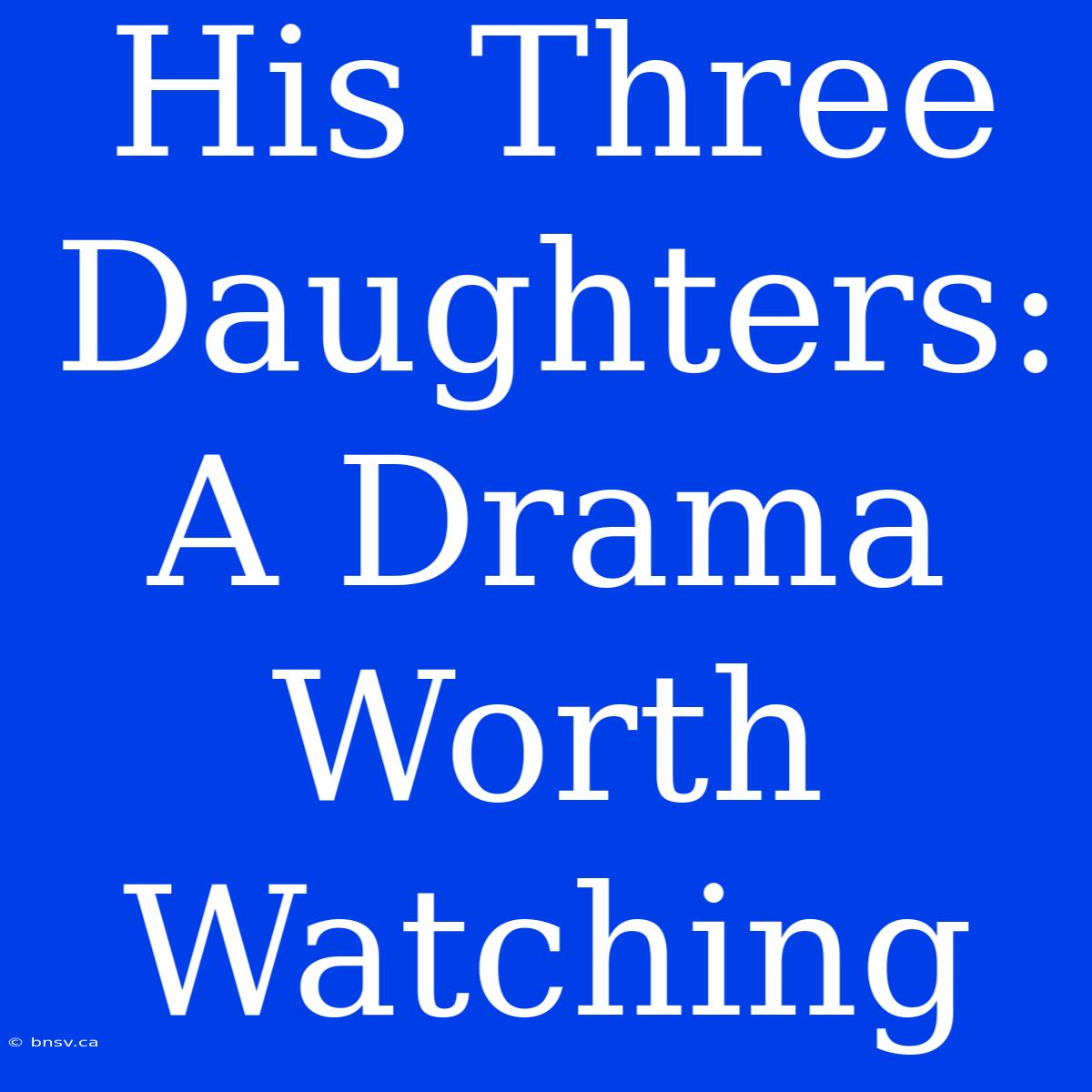 His Three Daughters: A Drama Worth Watching