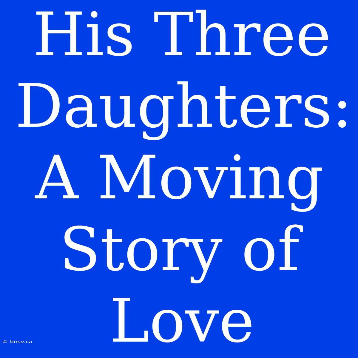 His Three Daughters: A Moving Story Of Love