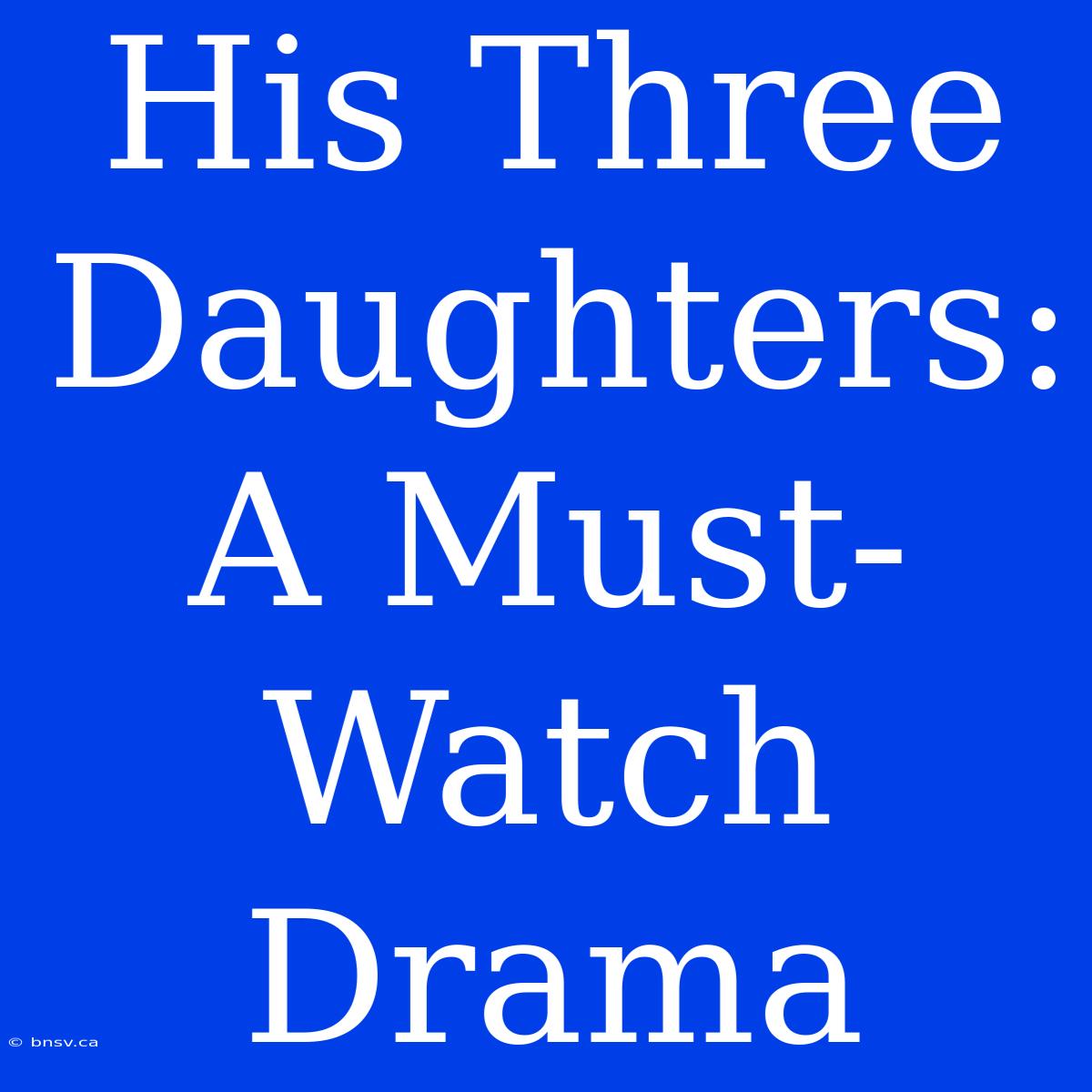 His Three Daughters: A Must-Watch Drama