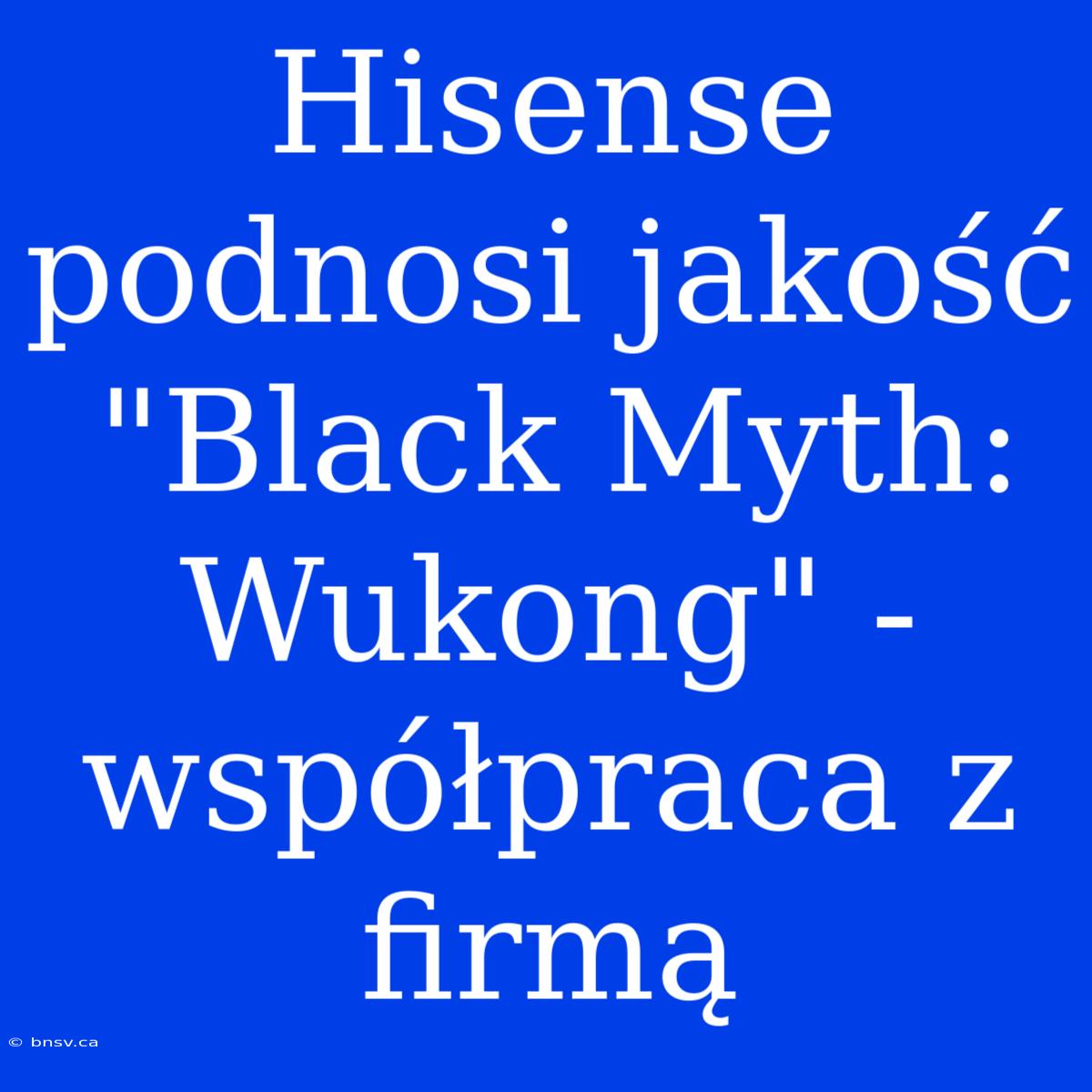 Hisense Podnosi Jakość 