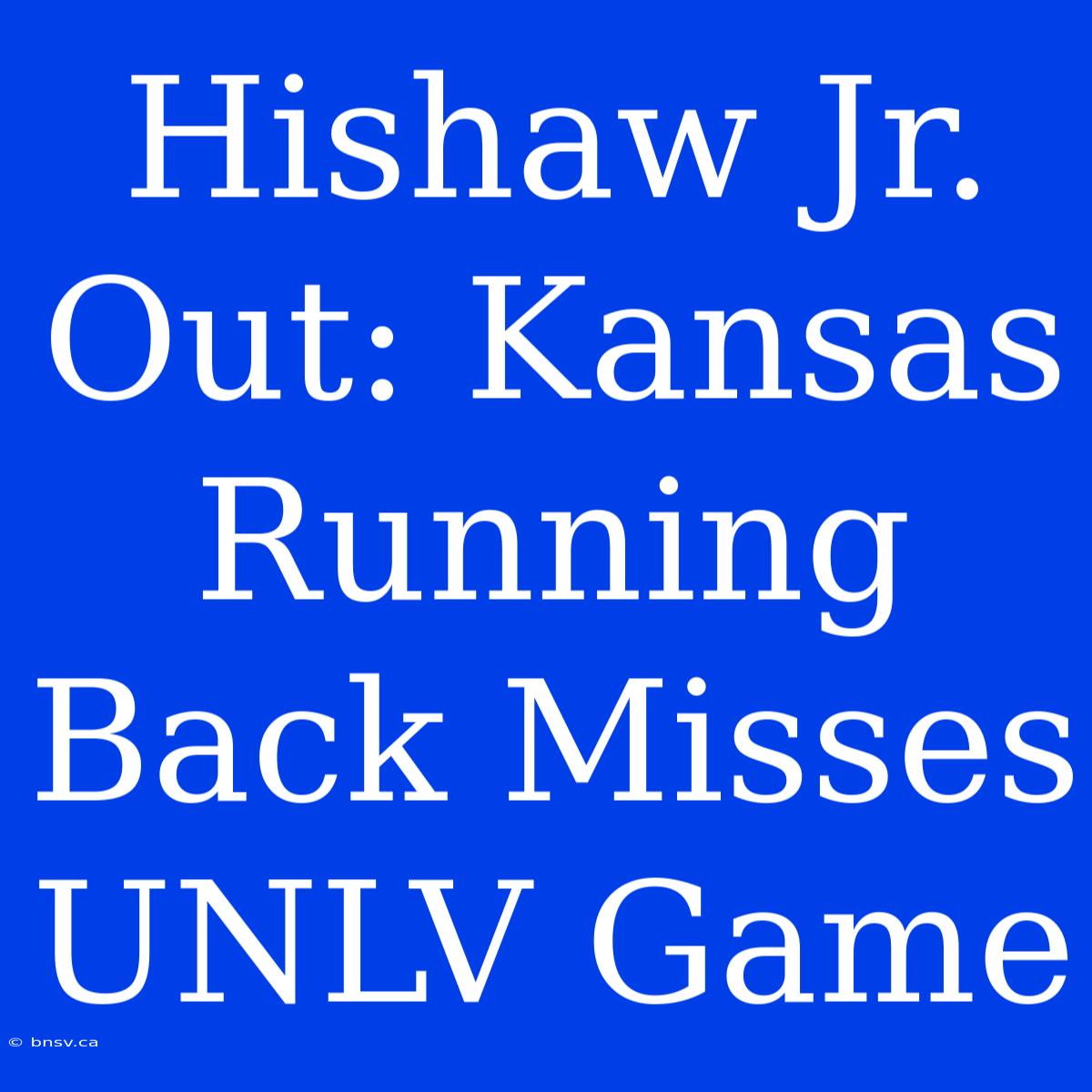 Hishaw Jr. Out: Kansas Running Back Misses UNLV Game