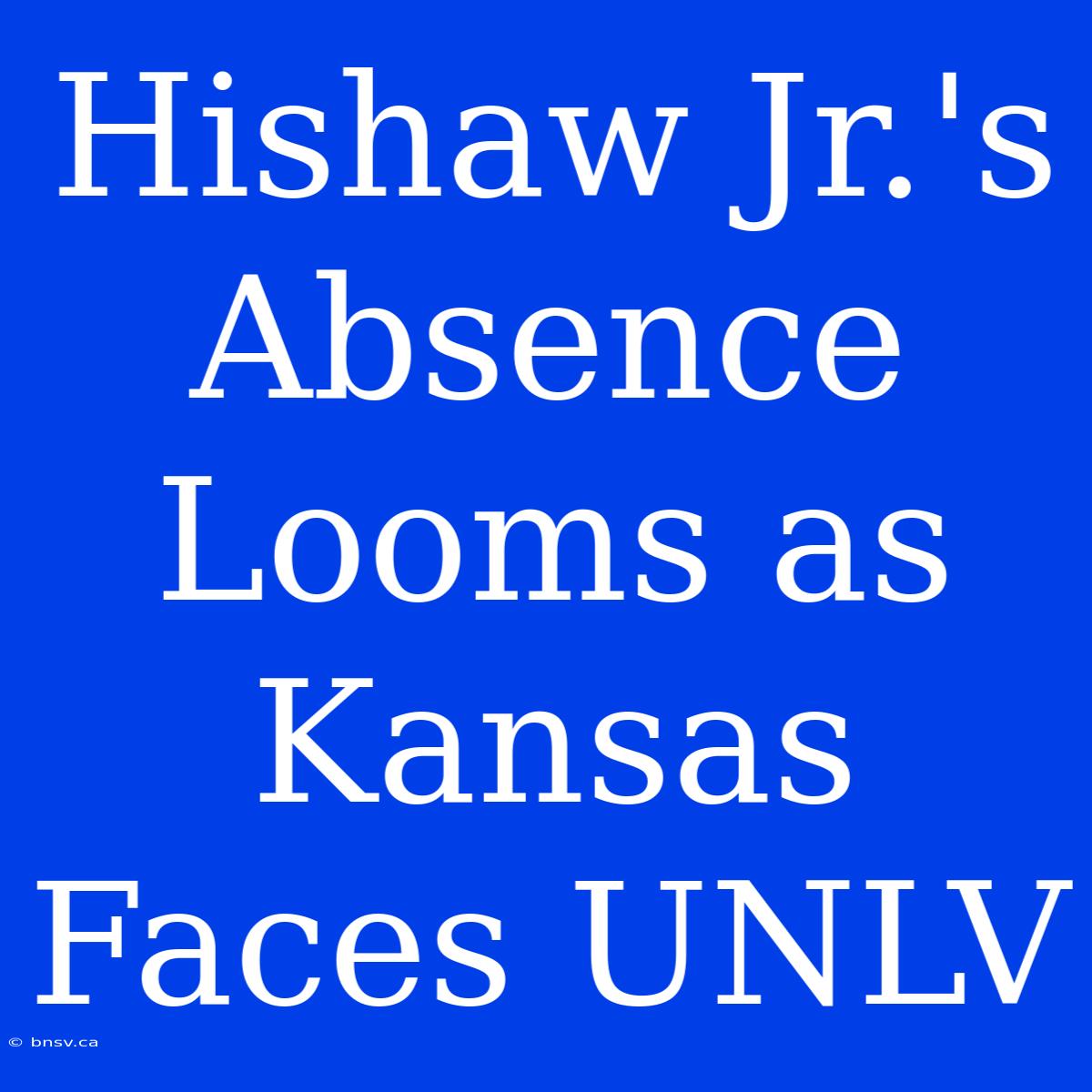 Hishaw Jr.'s Absence Looms As Kansas Faces UNLV