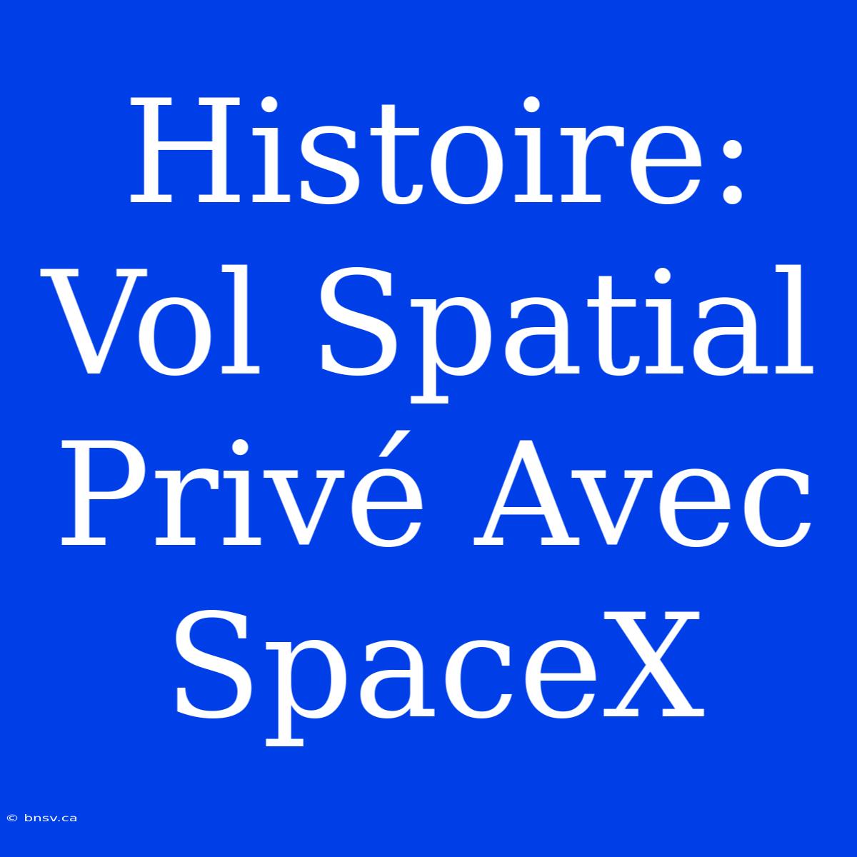 Histoire: Vol Spatial Privé Avec SpaceX