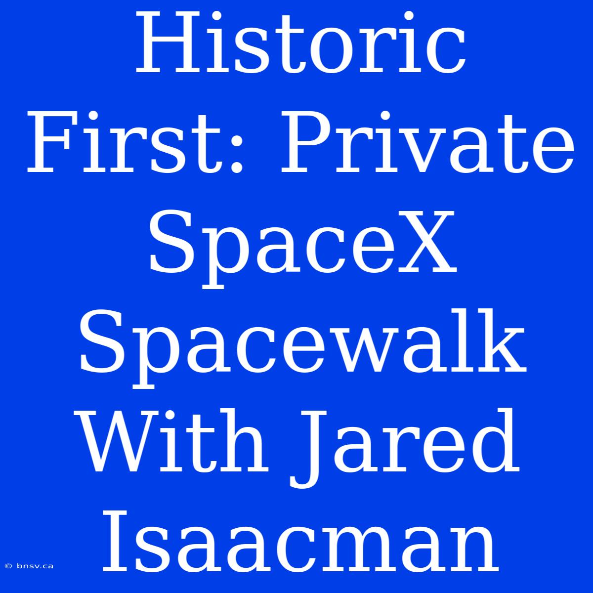 Historic First: Private SpaceX Spacewalk With Jared Isaacman