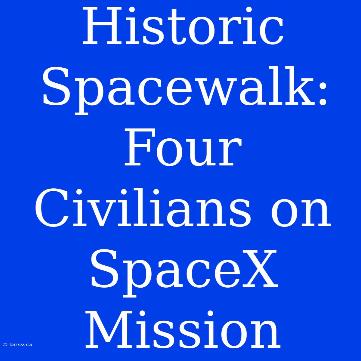 Historic Spacewalk: Four Civilians On SpaceX Mission