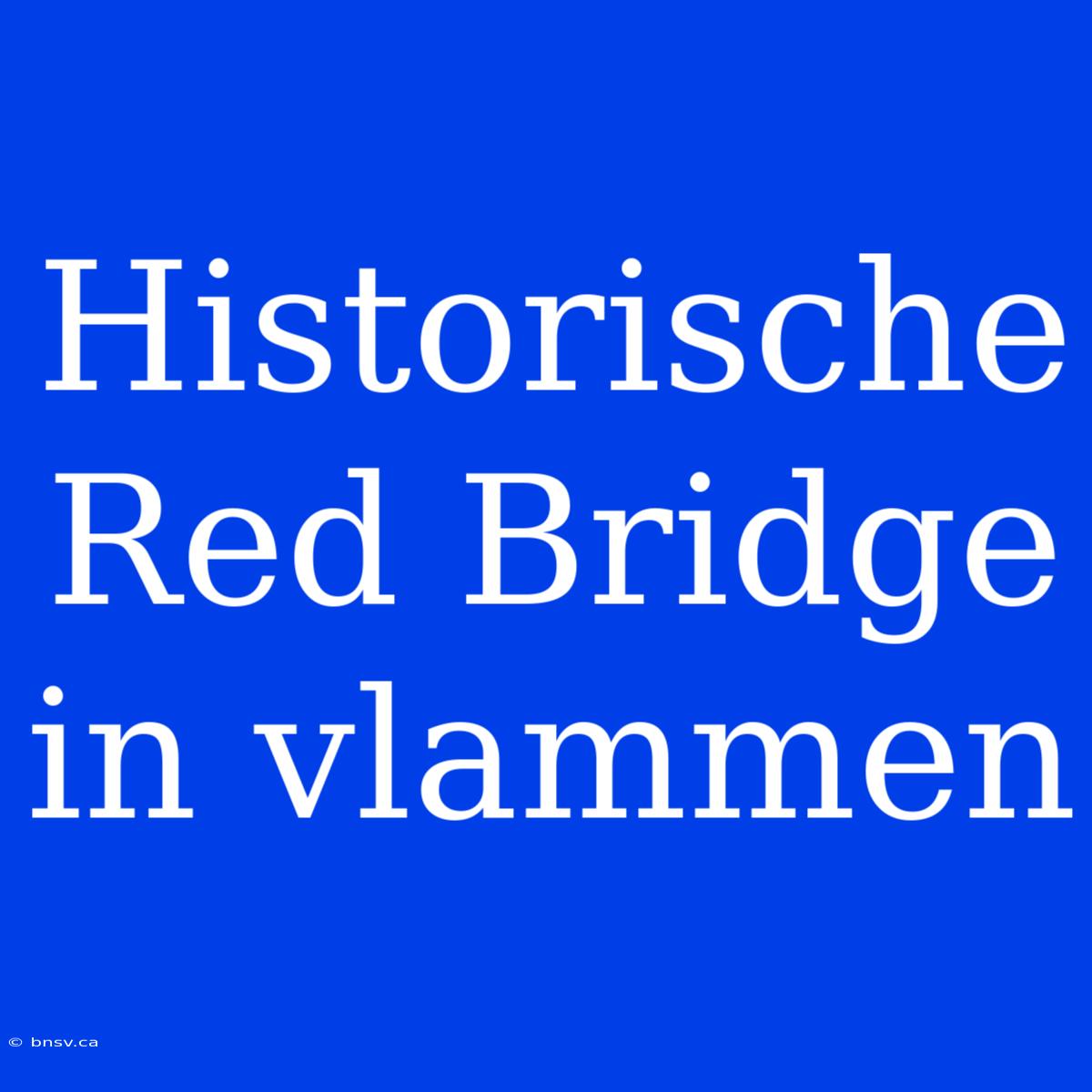 Historische Red Bridge In Vlammen