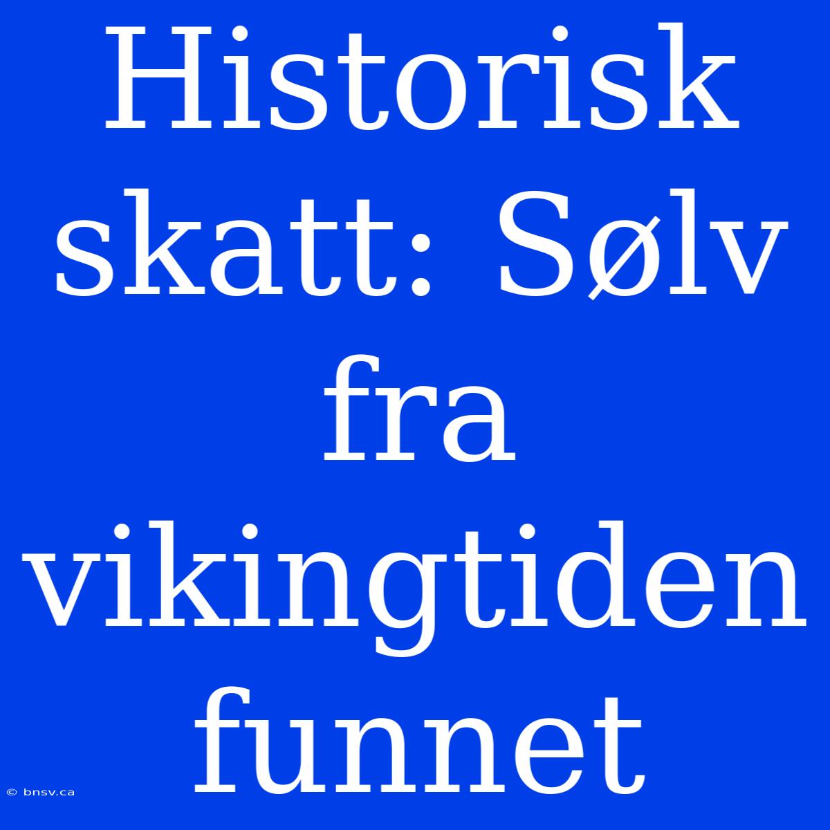 Historisk Skatt: Sølv Fra Vikingtiden Funnet