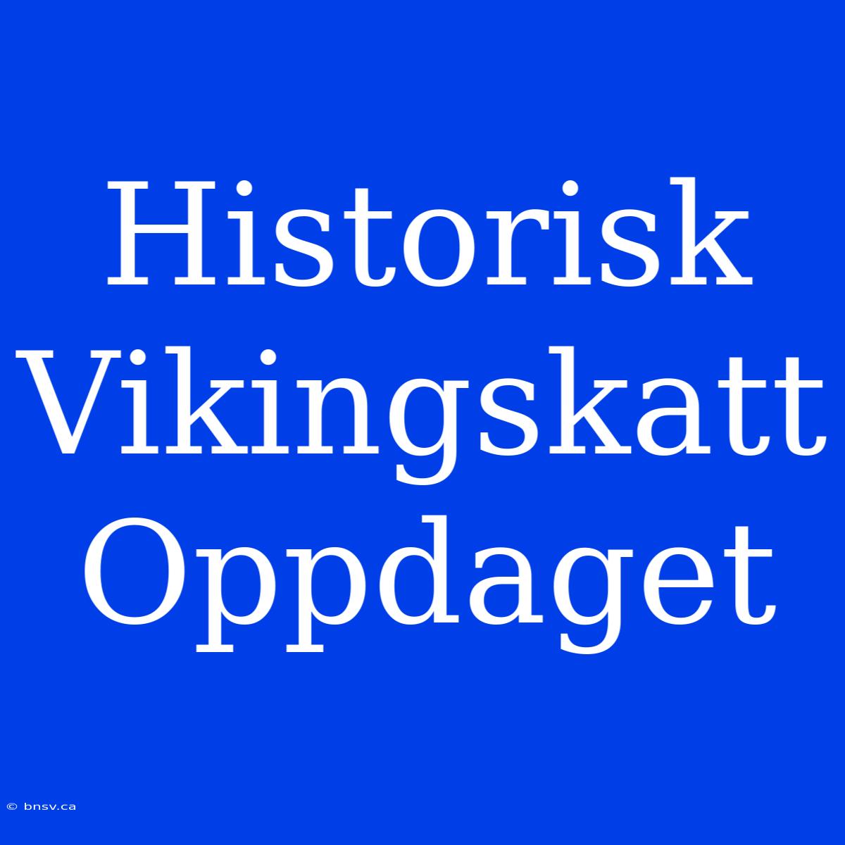 Historisk Vikingskatt Oppdaget