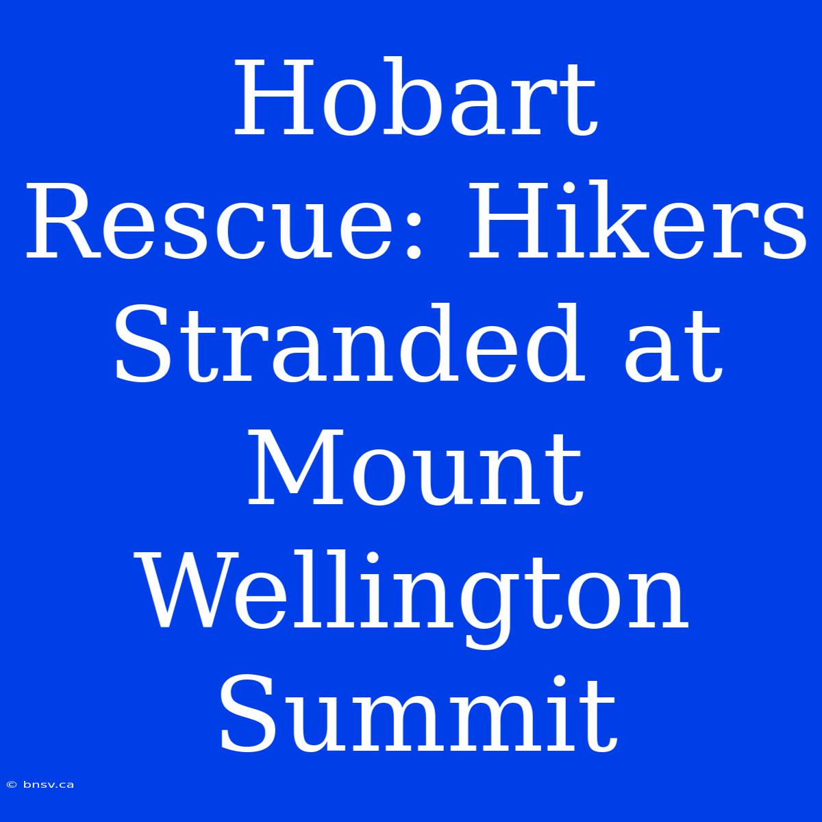 Hobart Rescue: Hikers Stranded At Mount Wellington Summit