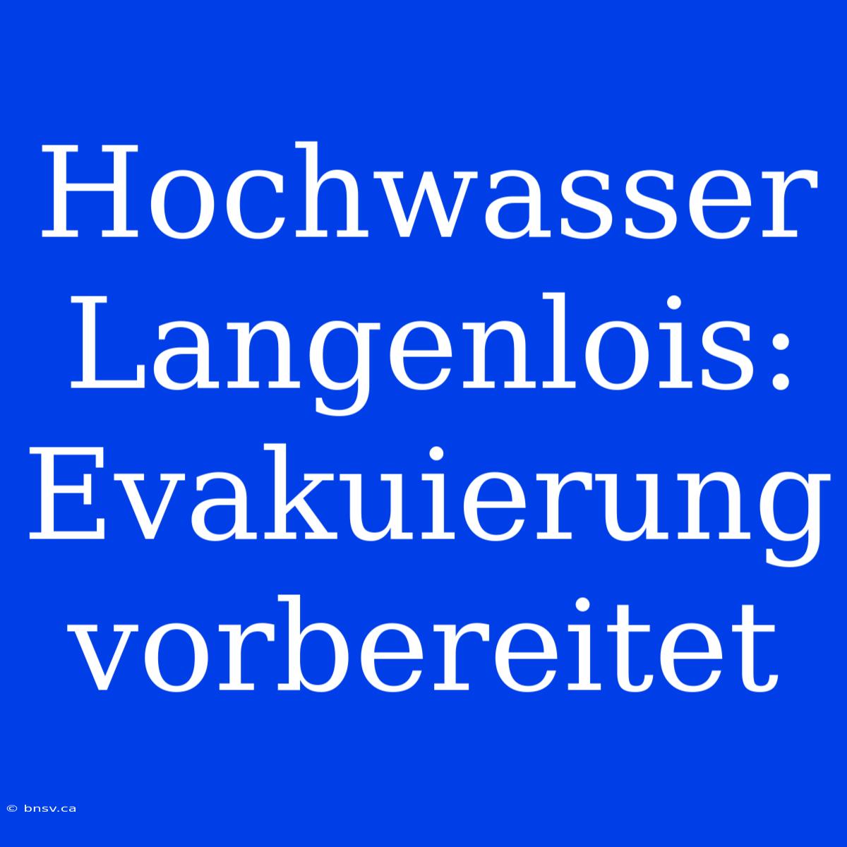 Hochwasser Langenlois: Evakuierung Vorbereitet